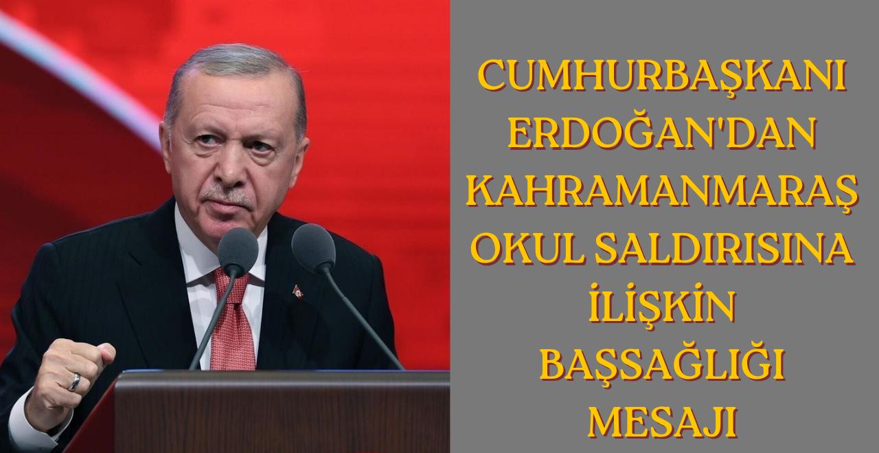 Cumhurbaşkanı Erdoğan’dan Kahramanmaraş’taki okul saldırısına ilişkin başsağlığı mesajı