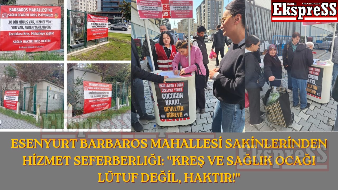 Esenyurt Barbaros Mahallesi Sakinlerinden Hizmet Seferberliği: “Kreş ve Sağlık Ocağı Lütuf Değil, Haktır!”
