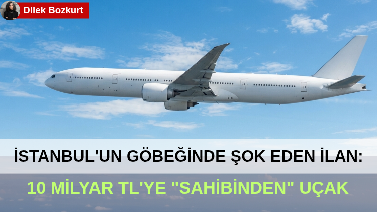 İSTANBUL’UN GÖBEĞİNDE ŞOKE EDEN İLAN: 10 MİLYAR TL’YE “SAHİBİNDEN” UÇAK 