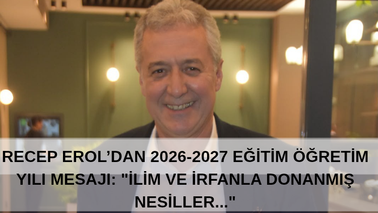 Recep Erol’dan 2026-2027 Eğitim Öğretim Yılı Mesajı: “İlim ve İrfanla Donanmış Nesiller…”